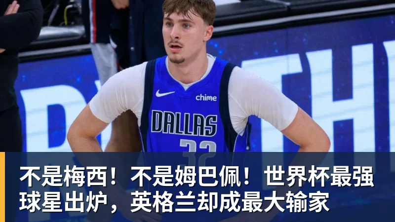 不是梅西！不是姆巴佩！世界杯最强球星出炉，英格兰却成最大输家