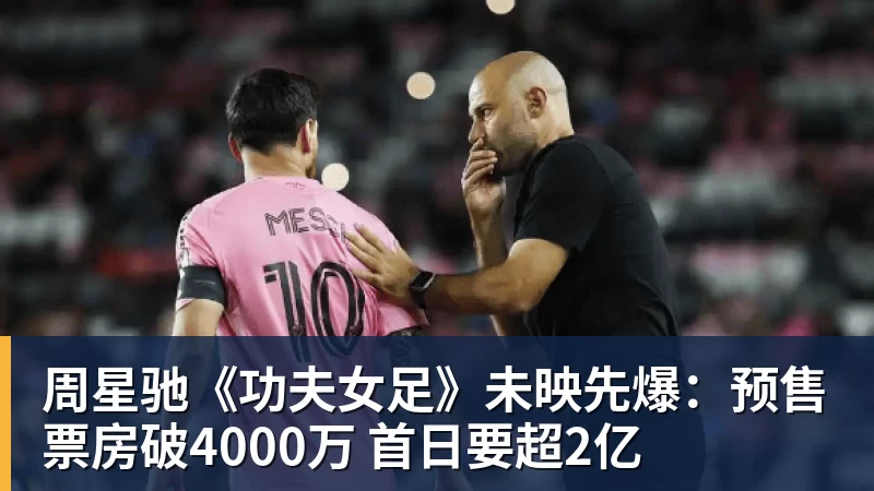 周星驰《功夫女足》未映先爆：预售票房破4000万 首日要超2亿