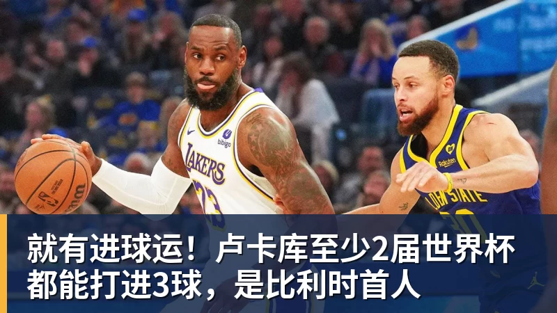 就有进球运！卢卡库至少2届世界杯都能打进3球，是比利时首人