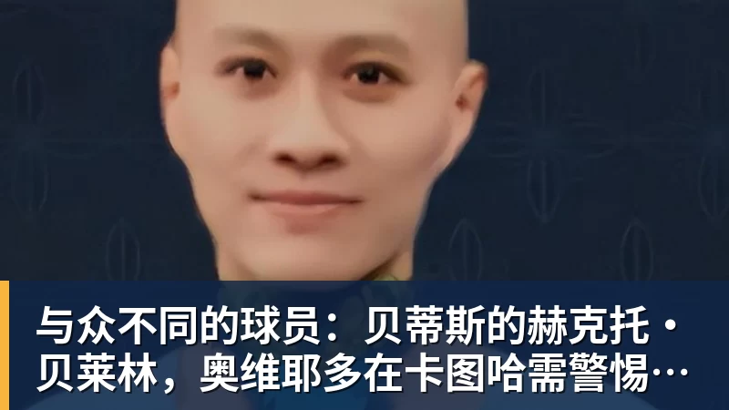 与众不同的球员：贝蒂斯的赫克托·贝莱林，奥维耶多在卡图哈需警惕的对手