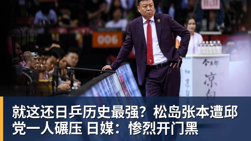 就这还日乒历史最强?松岛张本遭邱党一人碾压 日媒:惨烈开门黑