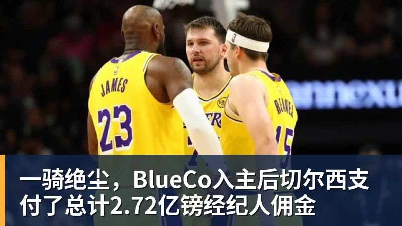 一骑绝尘,BlueCo入主后切尔西支付了总计2.72亿镑经纪人佣金