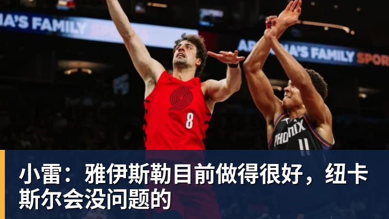 小雷：雅伊斯勒目前做得很好，纽卡斯尔会没问题的
