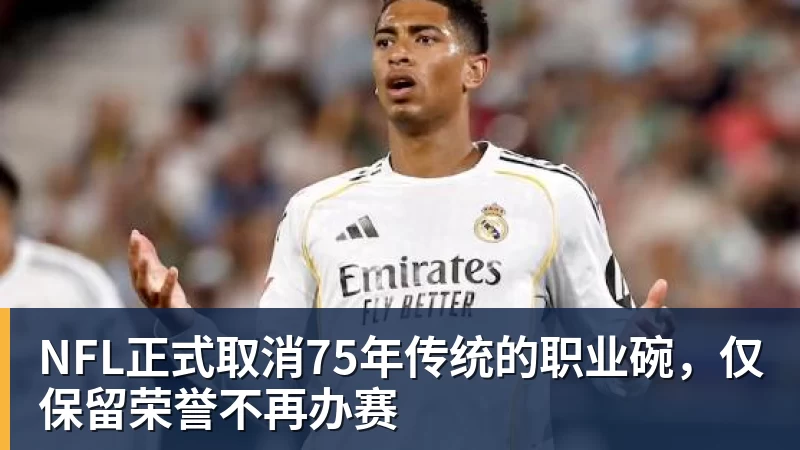 NFL正式取消75年传统的职业碗，仅保留荣誉不再办赛