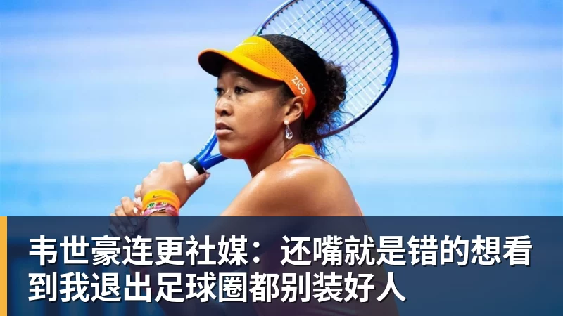 韦世豪连更社媒：还嘴就是错的想看到我退出足球圈都别装好人
