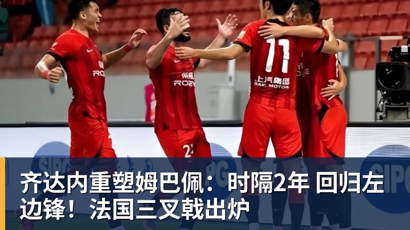 齐达内重塑姆巴佩：时隔2年 回归左边锋！法国三叉戟出炉