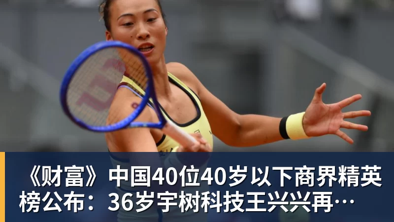 《财富》中国40位40岁以下商界精英榜公布：36岁宇树科技王兴兴再度上榜