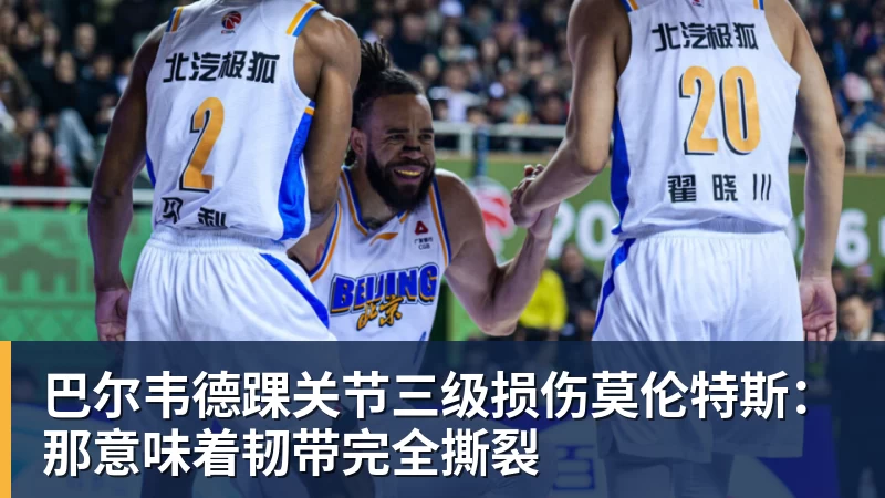 巴尔韦德踝关节三级损伤莫伦特斯：那意味着韧带完全撕裂