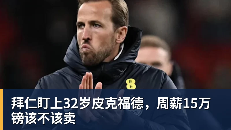 拜仁盯上32岁皮克福德,周薪15万镑该不该卖