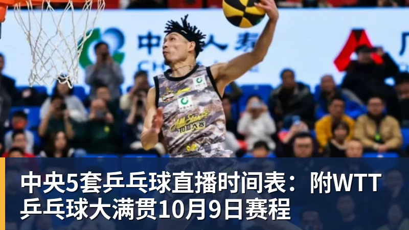 中央5套乒乓球直播时间表:附WTT乒乓球大满贯10月9日赛程