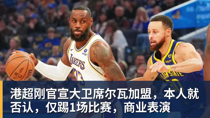 港超刚官宣大卫席尔瓦加盟，本人就否认，仅踢1场比赛，商业表演