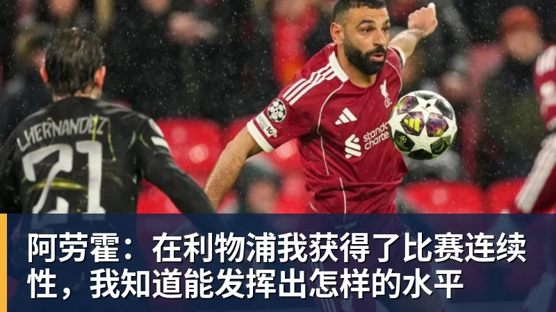 阿劳霍:在利物浦我获得了比赛连续性,我知道能发挥出怎样的水平
