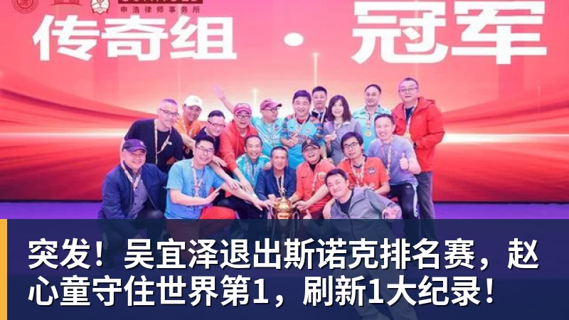 突发!吴宜泽退出斯诺克排名赛,赵心童守住世界第1,刷新1大纪录!