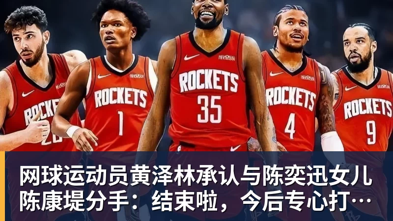 网球运动员黄泽林承认与陈奕迅女儿陈康堤分手：结束啦，今后专心打球，“离陈奕迅越来越远了”