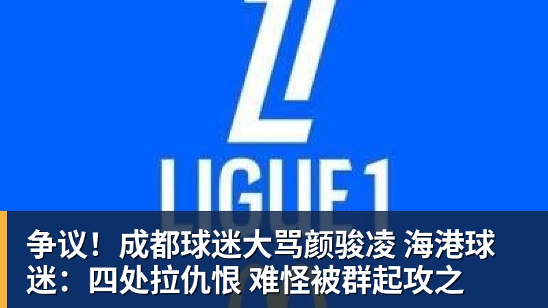 争议！成都球迷大骂颜骏凌 海港球迷：四处拉仇恨 难怪被群起攻之