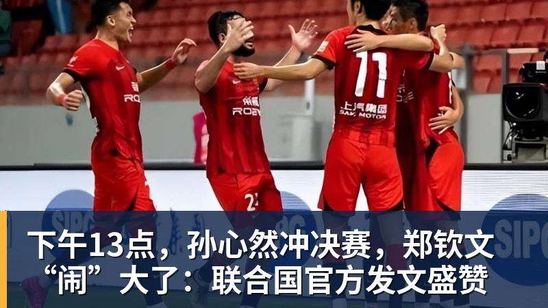 下午13点，孙心然冲决赛，郑钦文“闹”大了：联合国官方发文盛赞