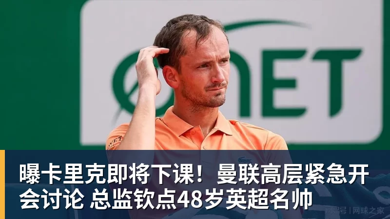 曝卡里克即将下课！曼联高层紧急开会讨论 总监钦点48岁英超名帅